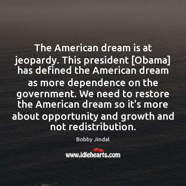 The American dream is at jeopardy. This president [Obama] has defined the 