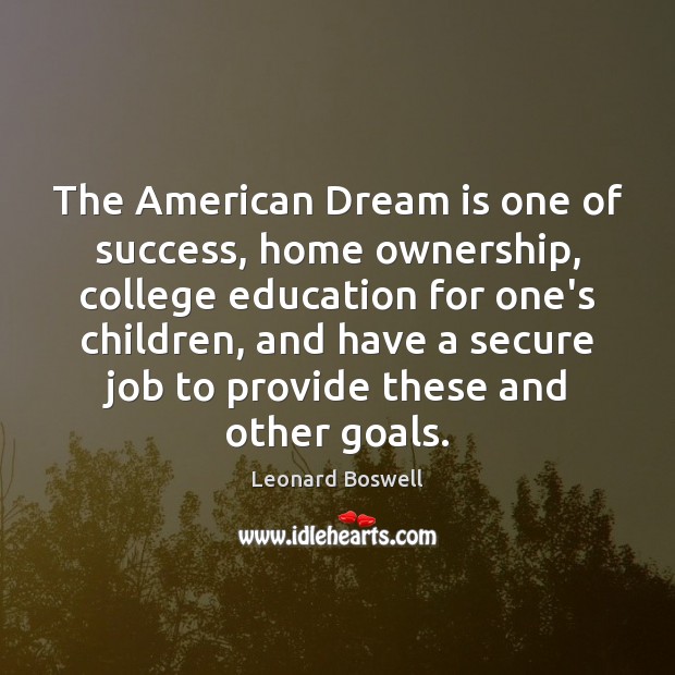 The American Dream is one of success, home ownership, college education for Leonard Boswell Picture Quote
