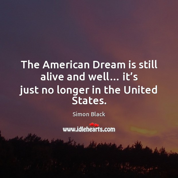 The American Dream is still alive and well… it’s just no longer in the United States. Simon Black Picture Quote