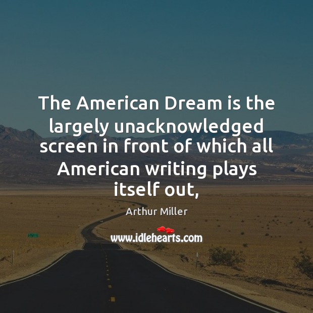 The American Dream is the largely unacknowledged screen in front of which Dream Quotes Image