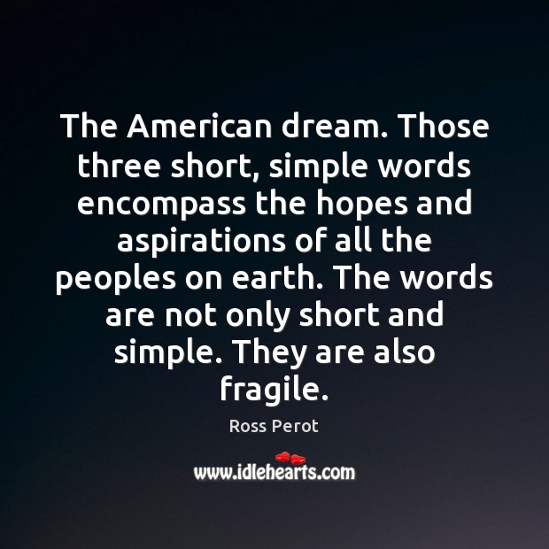 The American dream. Those three short, simple words encompass the hopes and Ross Perot Picture Quote