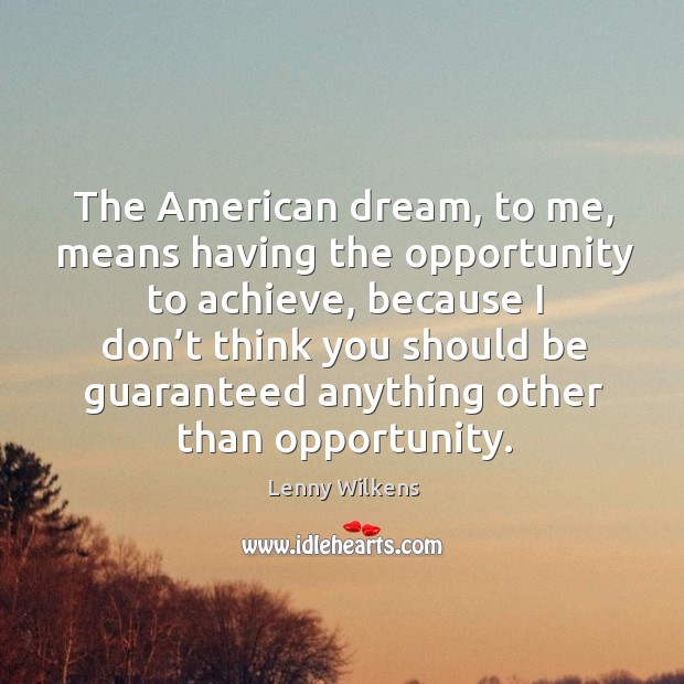 The american dream, to me, means having the opportunity to achieve Lenny Wilkens Picture Quote