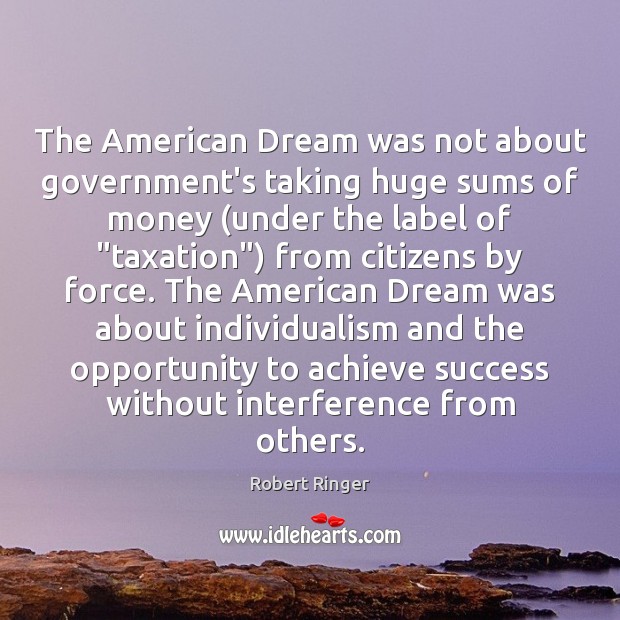 The American Dream was not about government’s taking huge sums of money ( Robert Ringer Picture Quote