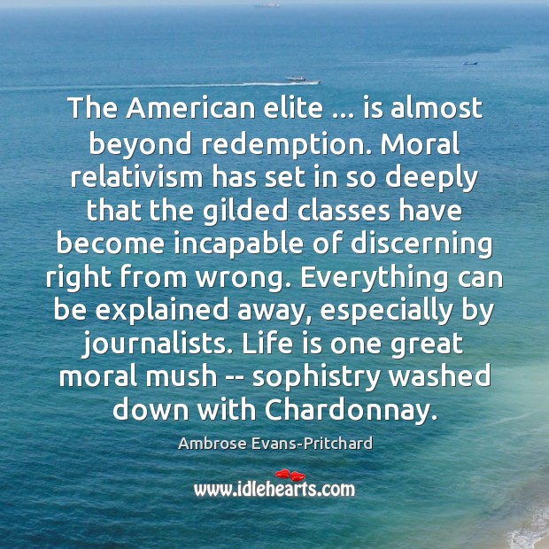 The American elite … is almost beyond redemption. Moral relativism has set in Ambrose Evans-Pritchard Picture Quote