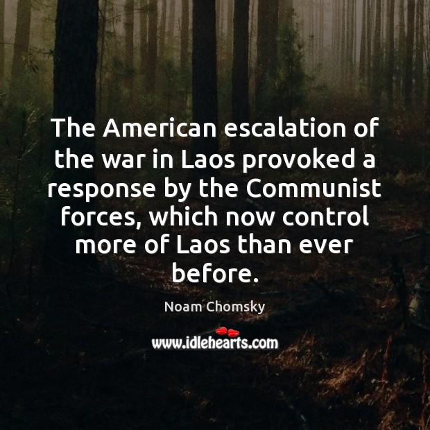 The American escalation of the war in Laos provoked a response by Noam Chomsky Picture Quote