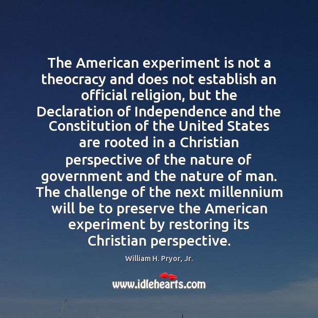 The American experiment is not a theocracy and does not establish an William H. Pryor, Jr. Picture Quote