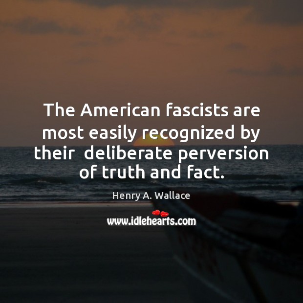 The American fascists are most easily recognized by their  deliberate perversion of Image