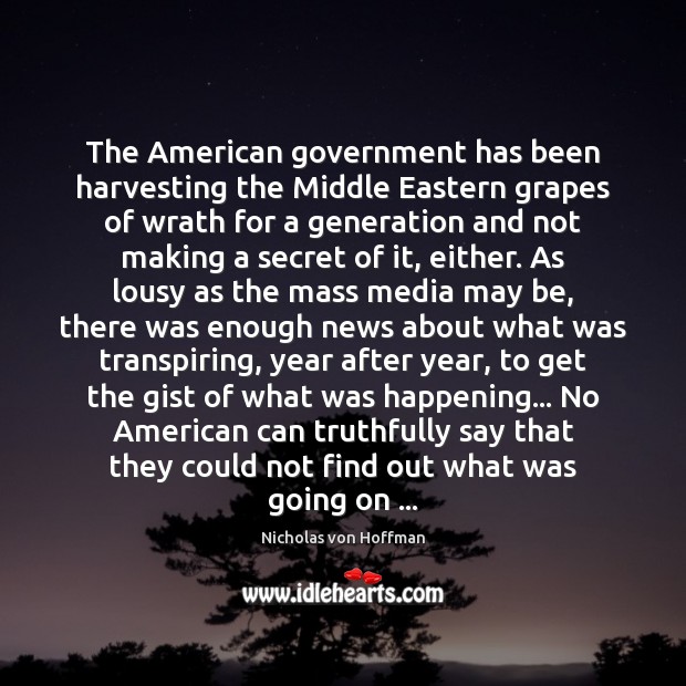 The American government has been harvesting the Middle Eastern grapes of wrath Nicholas von Hoffman Picture Quote