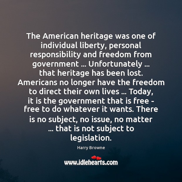 The American heritage was one of individual liberty, personal responsibility and freedom Harry Browne Picture Quote