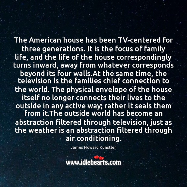 The American house has been TV-centered for three generations. It is the Television Quotes Image