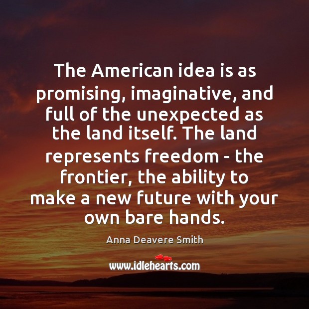 The American idea is as promising, imaginative, and full of the unexpected Anna Deavere Smith Picture Quote