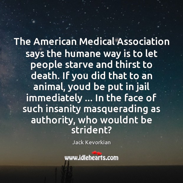 The American Medical Association says the humane way is to let people Jack Kevorkian Picture Quote