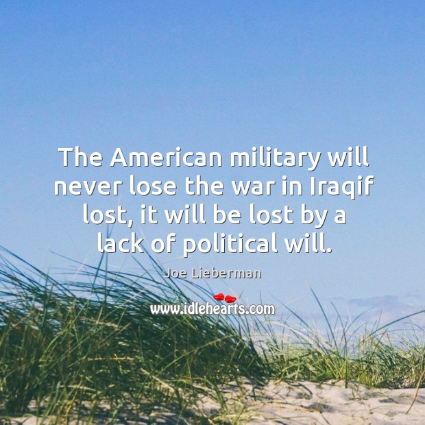 The American military will never lose the war in Iraqif lost, it Joe Lieberman Picture Quote
