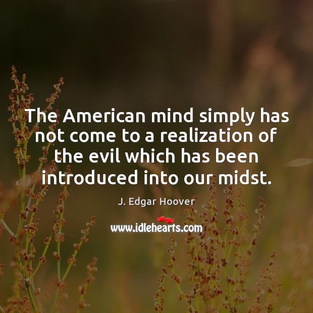 The American mind simply has not come to a realization of the 