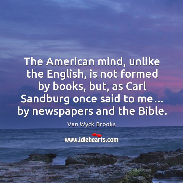 The american mind, unlike the english, is not formed by books Van Wyck Brooks Picture Quote