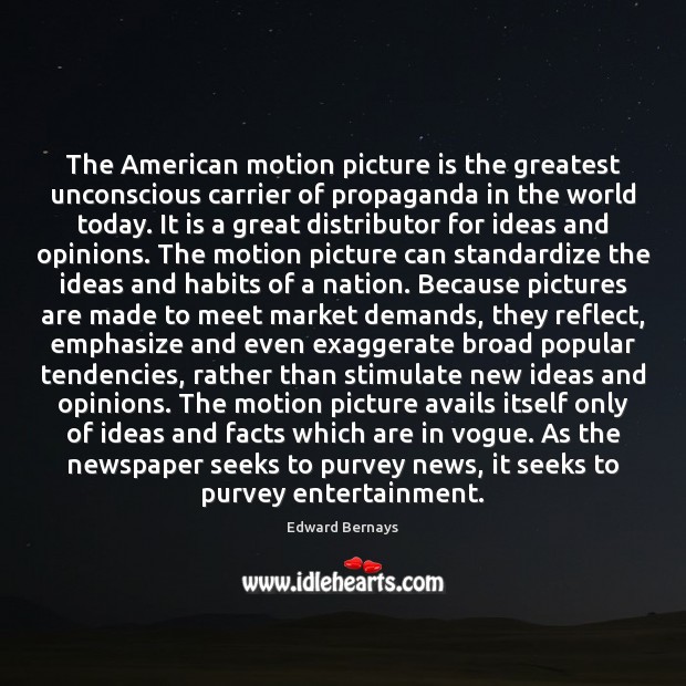 The American motion picture is the greatest unconscious carrier of propaganda in Edward Bernays Picture Quote