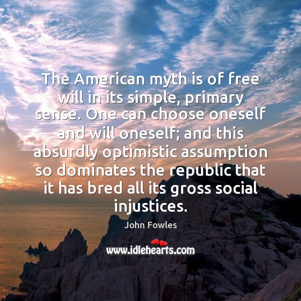The American myth is of free will in its simple, primary sense. John Fowles Picture Quote