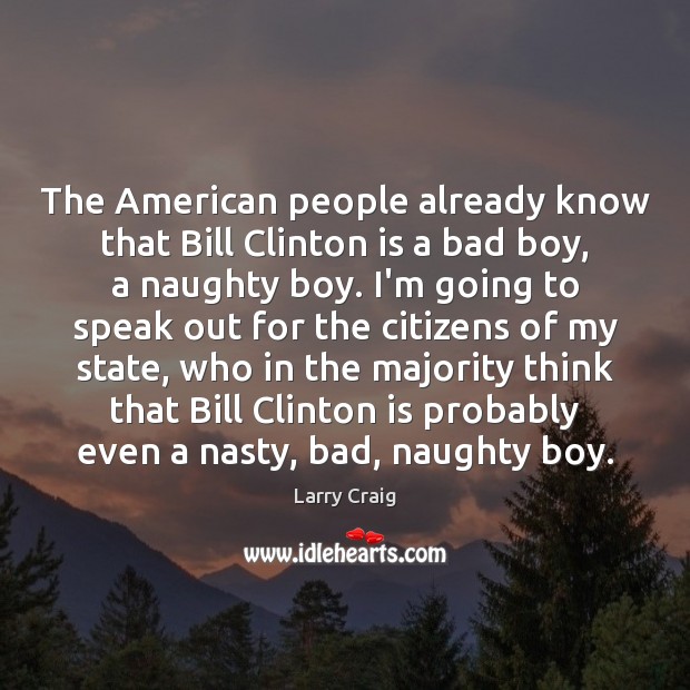 The American people already know that Bill Clinton is a bad boy, 