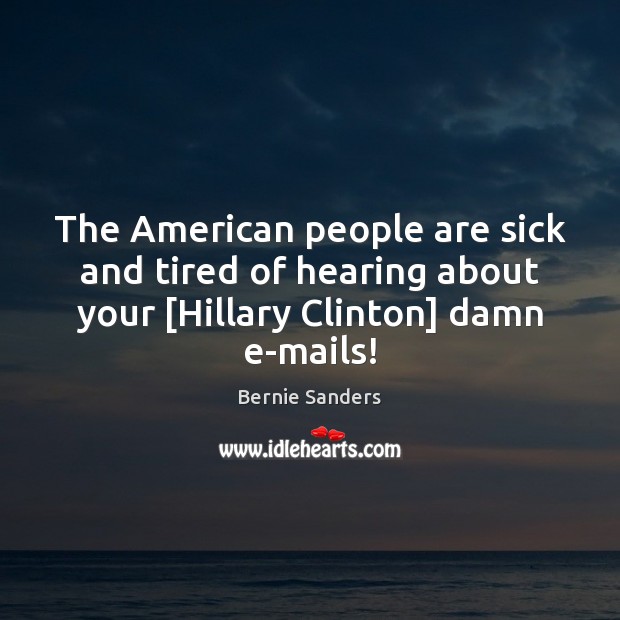 The American people are sick and tired of hearing about your [Hillary Image
