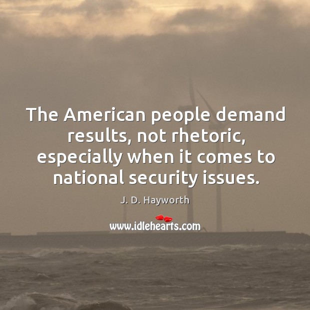 The american people demand results, not rhetoric, especially when it comes to national security issues. Image