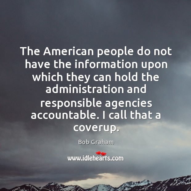 The american people do not have the information upon which they can hold the administration Bob Graham Picture Quote