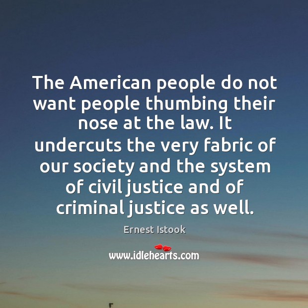 The american people do not want people thumbing their nose at the law. Ernest Istook Picture Quote