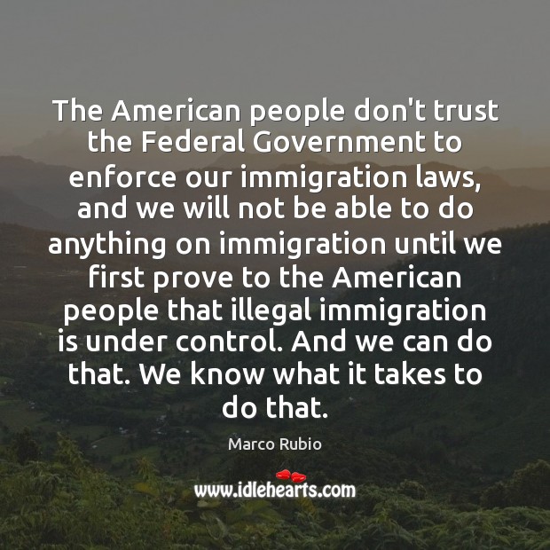 The American people don’t trust the Federal Government to enforce our immigration Don’t Trust Quotes Image
