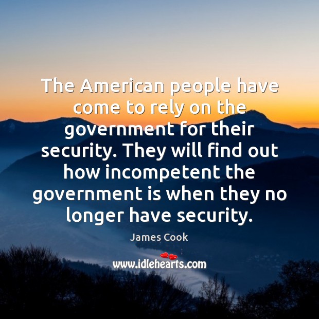 The American people have come to rely on the government for their James Cook Picture Quote