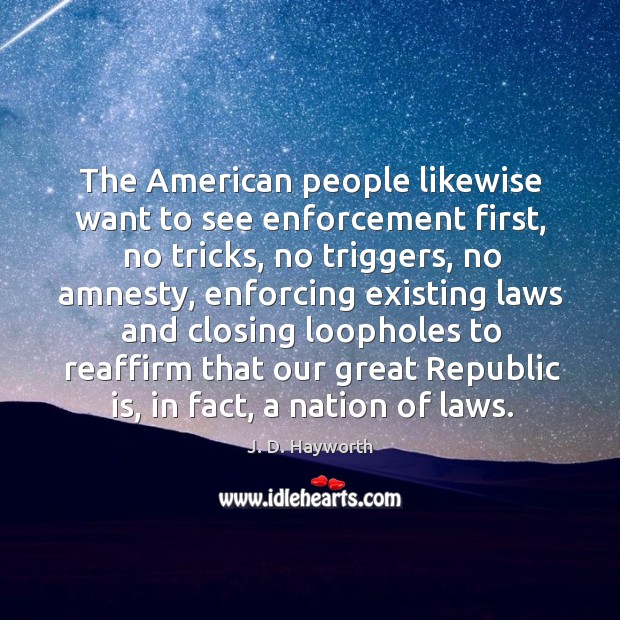 The american people likewise want to see enforcement first, no tricks, no triggers J. D. Hayworth Picture Quote