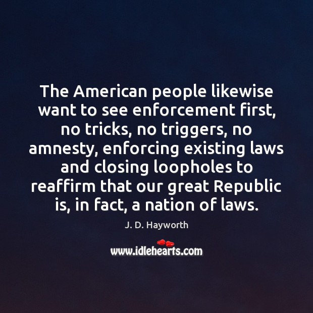 The American people likewise want to see enforcement first, no tricks, no J. D. Hayworth Picture Quote