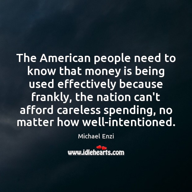 The American people need to know that money is being used effectively Michael Enzi Picture Quote