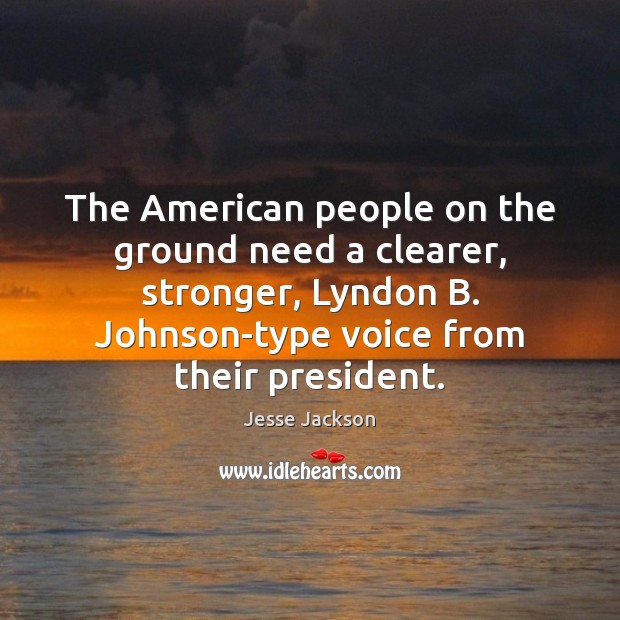 The American people on the ground need a clearer, stronger, Lyndon B. Jesse Jackson Picture Quote