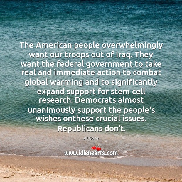 The American people overwhelmingly want our troops out of Iraq. They want Al Gore Picture Quote