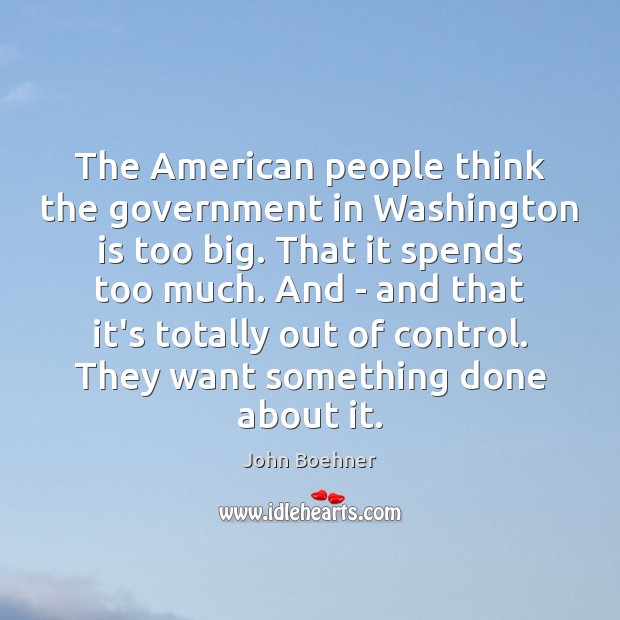 The American people think the government in Washington is too big. That Government Quotes Image