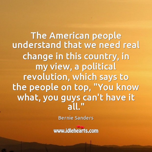 The American people understand that we need real change in this country, Bernie Sanders Picture Quote
