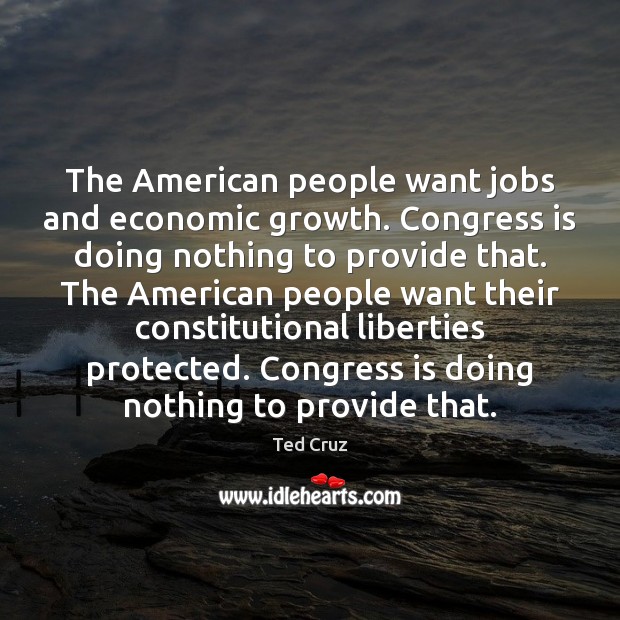 The American people want jobs and economic growth. Congress is doing nothing Growth Quotes Image