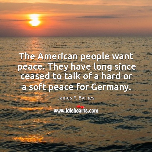 The american people want peace. They have long since ceased to talk of a hard or a soft peace for germany. Image