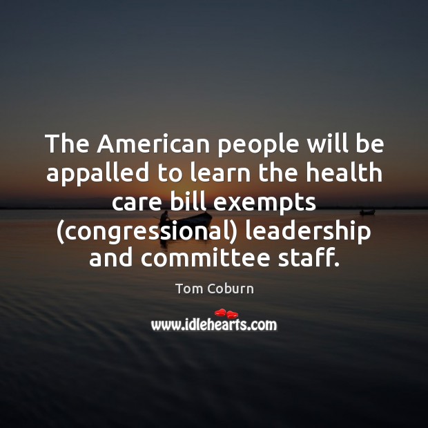 The American people will be appalled to learn the health care bill Tom Coburn Picture Quote