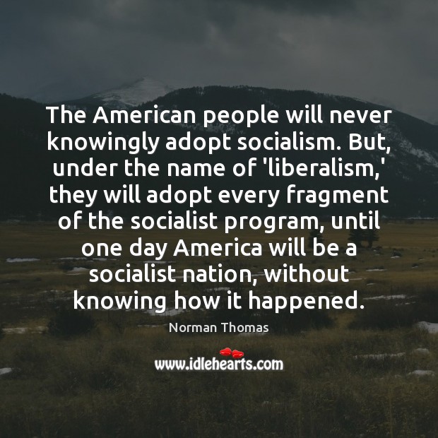 The American people will never knowingly adopt socialism. But, under the name Norman Thomas Picture Quote