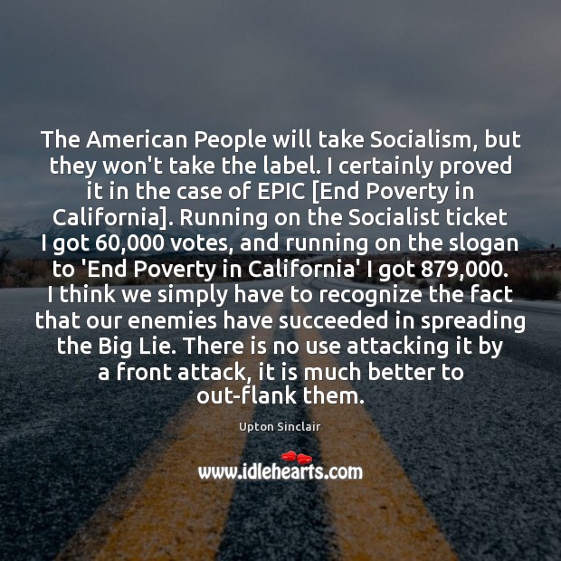 The American People will take Socialism, but they won’t take the label. Upton Sinclair Picture Quote