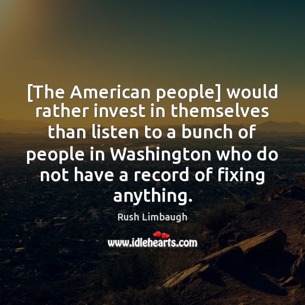 [The American people] would rather invest in themselves than listen to a Rush Limbaugh Picture Quote
