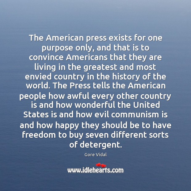 The American press exists for one purpose only, and that is to Gore Vidal Picture Quote