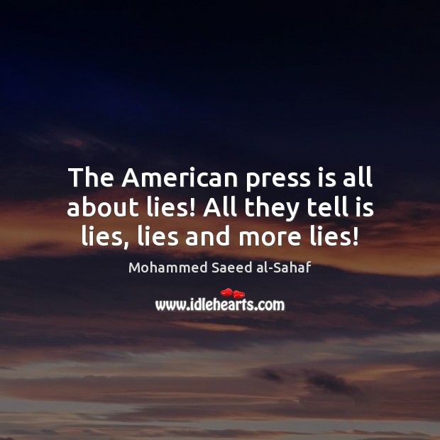 The American press is all about lies! All they tell is lies, lies and more lies! Image