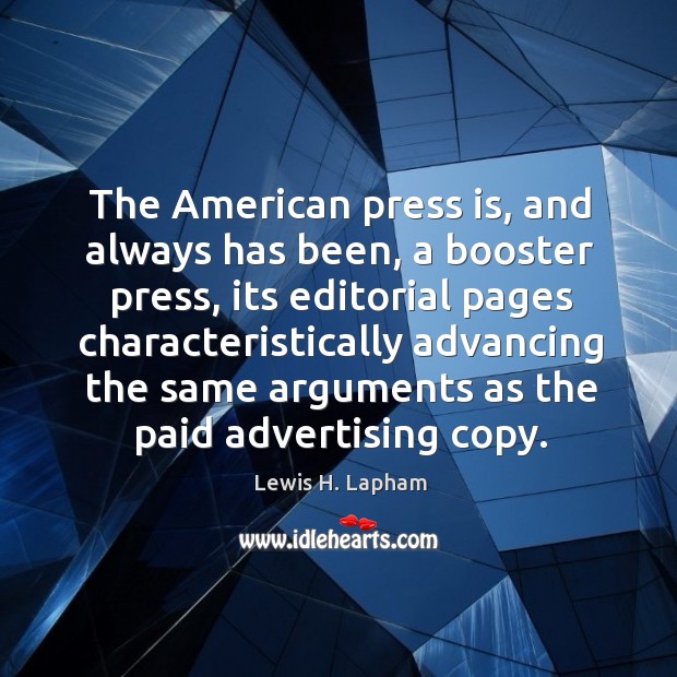 The American press is, and always has been, a booster press, its Lewis H. Lapham Picture Quote