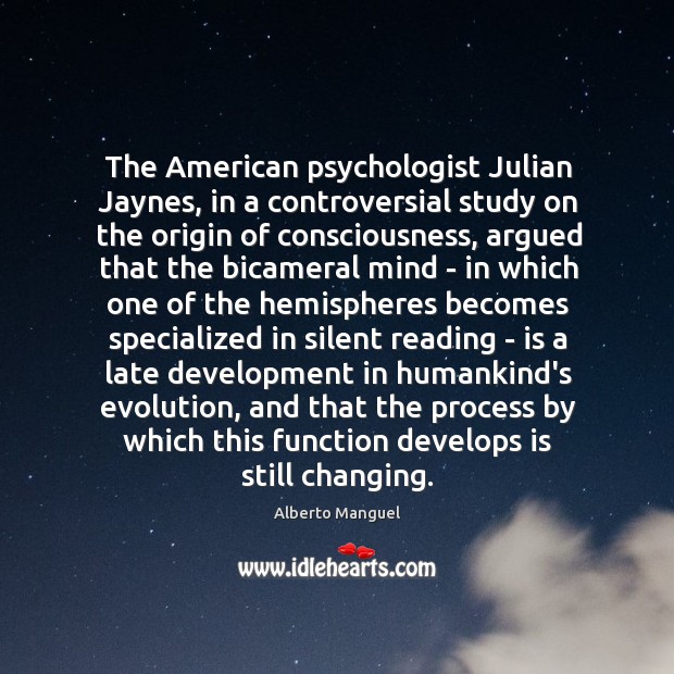 The American psychologist Julian Jaynes, in a controversial study on the origin Alberto Manguel Picture Quote