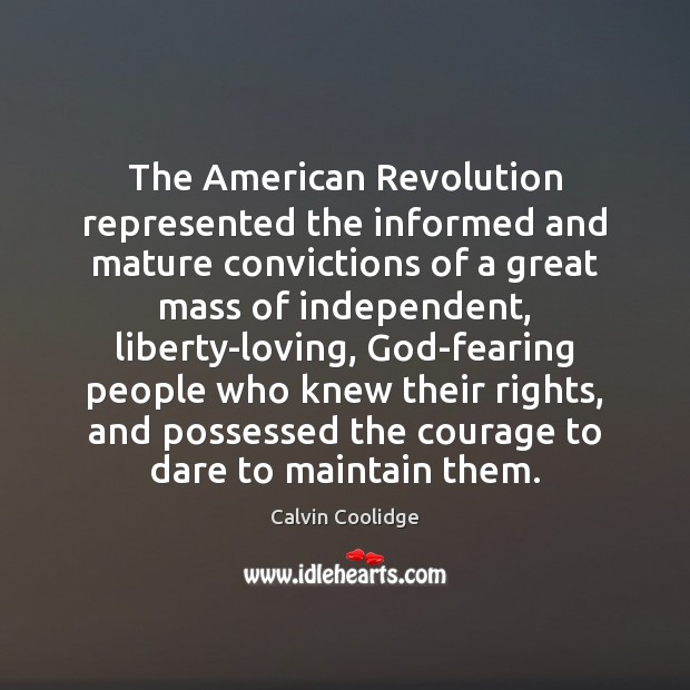 The American Revolution represented the informed and mature convictions of a great Calvin Coolidge Picture Quote