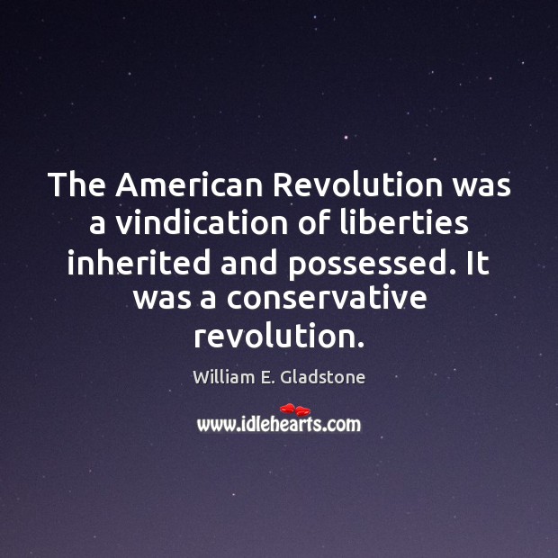 The American Revolution was a vindication of liberties inherited and possessed. It Image