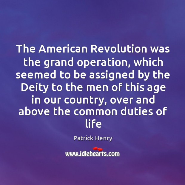 The American Revolution was the grand operation, which seemed to be assigned Patrick Henry Picture Quote
