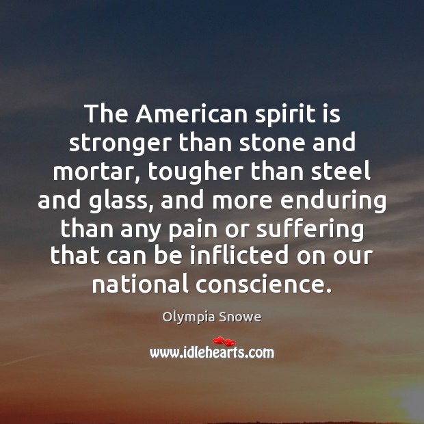 The American spirit is stronger than stone and mortar, tougher than steel Olympia Snowe Picture Quote