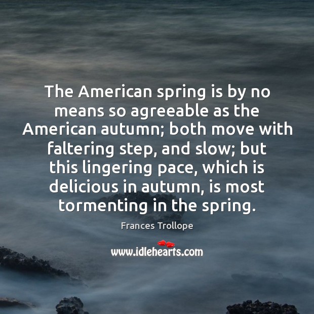 The American spring is by no means so agreeable as the American Spring Quotes Image